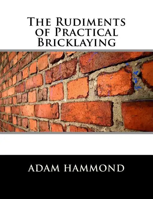 The Rudiments of Practical Bricklaying - Paperback