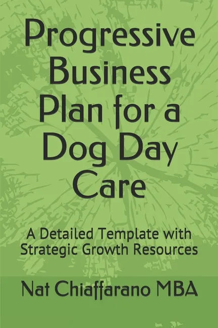 Progressive Business Plan for a Dog Day Care: A Detailed Template with Strategic Growth Resources - Paperback