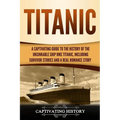 Titanic: A Captivating Guide to the History of the Unsinkable Ship RMS Titanic, Including Survivor Stories and a Real Romance Story - Paperback