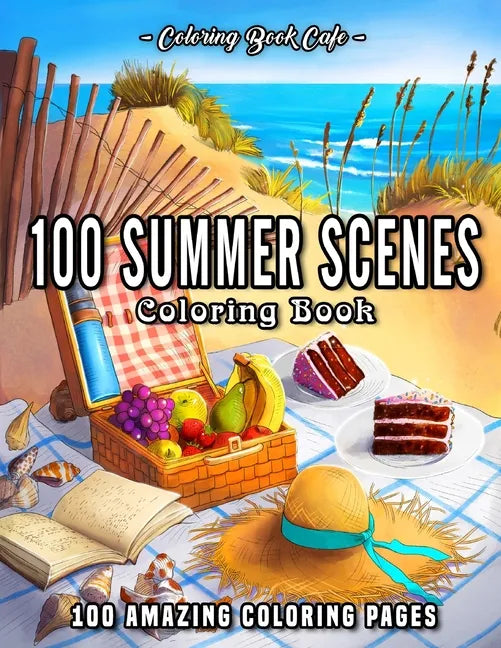 100 Summer Scenes: An Adult Coloring Book Featuring 100 Fun and Relaxing Coloring Pages Including Exotic Vacation Destinations, Peaceful - Paperback