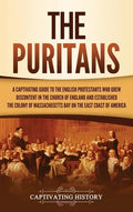 The Puritans: A Captivating Guide to the English Protestants Who Grew Discontent in the Church of England and Established the Massachusetts Bay Colony - Hardcover