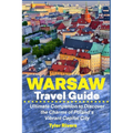 Warsaw Travel Guide: Ultimate Companion to Discover the Charms of Poland's Vibrant Capital City - Paperback
