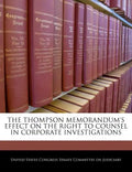 The Thompson Memorandum's Effect on the Right to Counsel in Corporate Investigations - Paperback