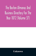 The Boston almanac and business directory for the year 1872 (Volume 37) - Paperback