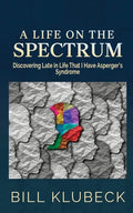 A Life on the Spectrum: Discovering Late in Life that I Have Asperger's Syndrome - Paperback