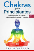 Chakras Para Principiantes: Cómo Equilibrar Sus Chakras, Irradiar Energía Y Sanarse a Sí Mismo - Paperback