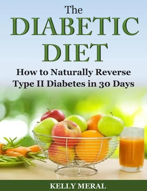 The Diabetic Diet: How to Naturally Reverse Type II Diabetes in 30 Days - Paperback