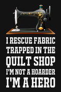 I Rescue Fabric Trapped In The Quilt Shop I'm Not A Hoarder I'm A Hero: Funny Quliting Sewing Gift - Paperback