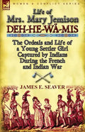 Life of Mrs. Mary Jemison: Deh-He-Wa-MIS-The Ordeals and Life of a Young Settler Girl Captured by Indians During the French and Indian War - Paperback
