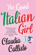 The Good Italian Girl: My Personal Story of Awakening and Redefining the Cultural Rules as an Australian-Italian Woman - Paperback