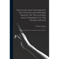 Thoughts And Sentiments On The Evil And Wicked Traffic Of The Slavery And Commerce Of The Human Species: Humbly Submitted To The Inhabitants Of Great - Paperback
