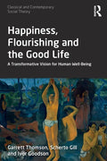 Happiness, Flourishing and the Good Life: A Transformative Vision for Human Well-Being - Paperback