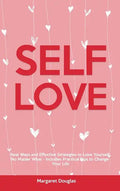 Self-Love: Real Ways and Effective Strategies to Love Yourself No Matter What - Includes Practical Tips to Change Your Life - Hardcover