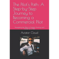 The Pilot's Path: A Step-by-Step Journey to Becoming a Commercial Pilot: Navigating the Skies of Aviation Training and Career as a Pilot - Paperback