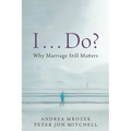 I . . . Do?: Why Marriage Still Matters - Paperback