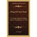 Bring Out Your Dead: The Great Plague Of Yellow Fever In Philadelphia In 1793 - Hardcover
