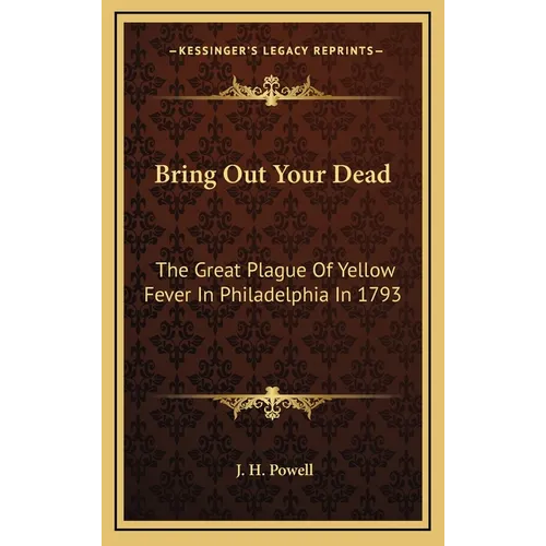 Bring Out Your Dead: The Great Plague Of Yellow Fever In Philadelphia In 1793 - Hardcover