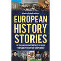 European History Stories: 50 True and Fascinating Tales of Major Events and People from Europe's Past - Hardcover