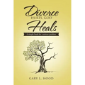 Divorce Hurts, God Heals: A simple book for a serious problem - Hardcover