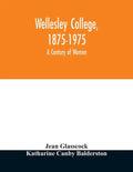 Wellesley College, 1875-1975: a century of women - Paperback