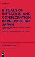 Rituals of Initiation and Consecration in Premodern Japan: Power and Legitimacy in Kingship, Religion, and the Arts - Hardcover