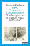 Park, Tenement, Slaughterhouse: Elite Imaginaries of Buenos Aires, 1852-1880 - Paperback