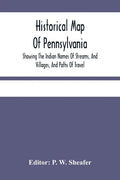 Historical Map Of Pennsylvania. Showing The Indian Names Of Streams, And Villages, And Paths Of Travel; The Sites Of Old Forts And Battle-Fields; The - Paperback