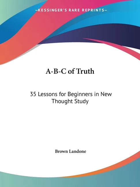 A-B-C of Truth: 35 Lessons for Beginners in New Thought Study - Paperback