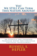 Yes! We STILL Can Turn This Nation Around!: An Updated and Expanded Practical Guide for Christian Political Involvement - Paperback