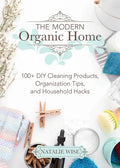 The Modern Organic Home: 100+ DIY Cleaning Products, Organization Tips, and Household Hacks - Hardcover