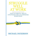 Struggle Well at Work: Positive Mental Health Strategies for a Flourishing Workforce - Paperback