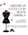 History of Etiquette in Black America: A Tribute to the Trailblazers of Etiquette in African American History - Paperback