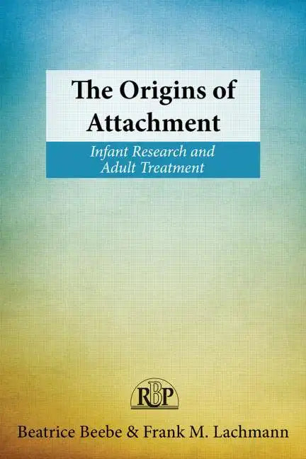 The Origins of Attachment: Infant Research and Adult Treatment - Paperback
