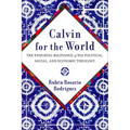 Calvin for the World: The Enduring Relevance of His Political, Social, and Economic Theology - Paperback