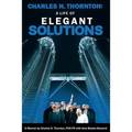 Charles H. Thornton: A Life of Elegant Solutions: A Memoir by Charles H. Thornton PhDPE with Amy Blades Steward - Paperback