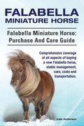 Falabella Miniature Horse. Falabella Miniature horse: purchase and care guide.: purchase and care guide. Comprehensive coverage of all aspects of buyi - Paperback