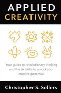 Applied Creativity: Your guide to revolutionary thinking and the six skills to unlock your creative potential. - Paperback