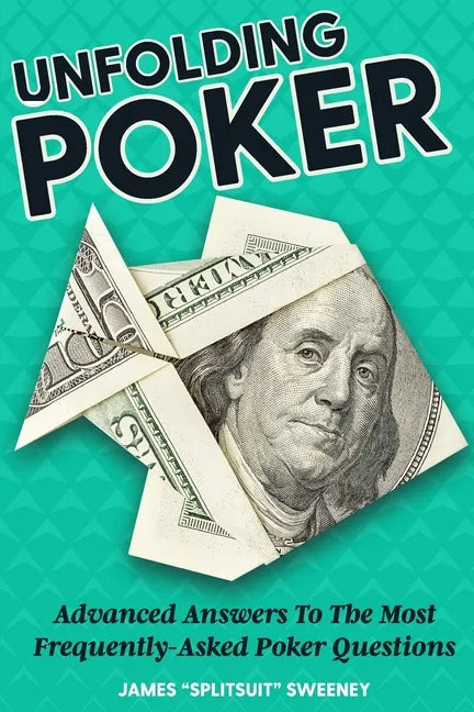 Unfolding Poker: Advanced Answers To The Most Frequently-Asked Poker Questions - Paperback
