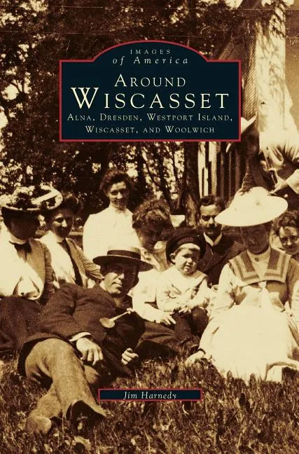 Around Wiscasset: Alna, Dresden, Westport Island, Wiscasset, and Woolwich - Hardcover