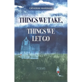 Things We Take, Things We Let Go: Poems - Paperback