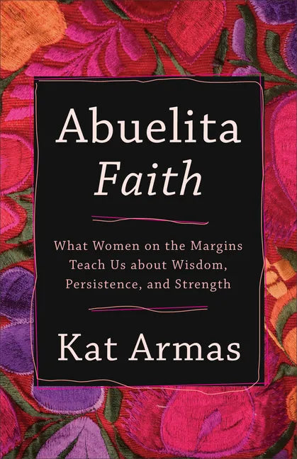 Abuelita Faith: What Women on the Margins Teach Us about Wisdom, Persistence, and Strength - Paperback