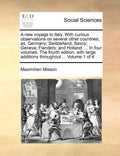 A New Voyage to Italy. with Curious Observations on Several Other Countries; As, Germany; Switzerland; Savoy; Geneva; Flanders; And Holland. ... in Fo - Paperback