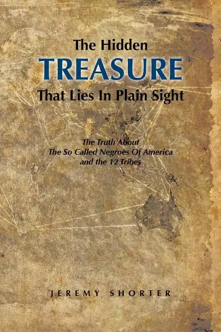 The Hidden Treasure That Lies in Plain Sight: The Truth about the So Called Negroes of America and the 12 Tribes - Paperback