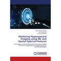 Mastering Hyperspectral Imaging using ML and Spatial-Spectral Features - Paperback