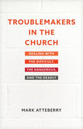 Troublemakers in the Church: Dealing with the Difficult, the Dangerous, and the Deadly - Paperback