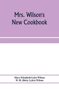 Mrs. Wilson's new cookbook; a complete collection of original recipes and useful household information - Paperback