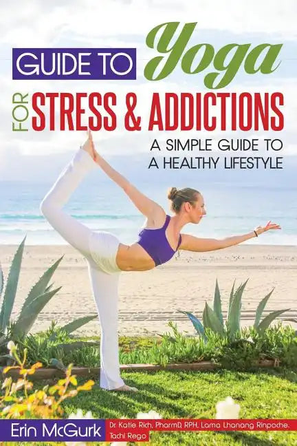 Guide to Yoga for Stress and Addictions: A Simple Guide to a Healthy Lifestyle - Paperback
