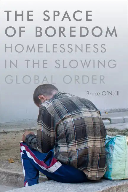 The Space of Boredom: Homelessness in the Slowing Global Order - Paperback
