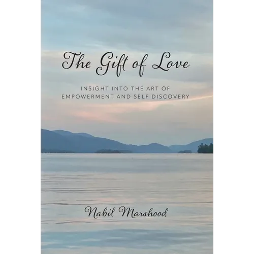 The Gift of Love: Insight Into The Art of Empowerment and Self Discovery - Hardcover