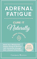 Adrenal Fatigue: Cure it Naturally - A Fresh Approach to Reset Your Metabolism, Regain Energy & Balance Hormones through Diet, Lifestyle & Nutrition - Paperback